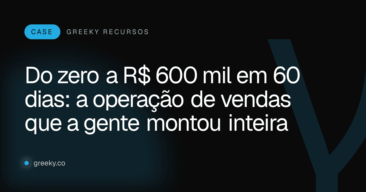 Capa: Do zero a R$ 600 mil em 60 dias: a operação de vendas que a gente montou inteira